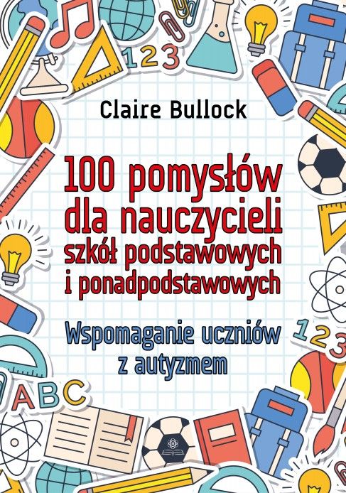 100 pomysłów dla nauczycieli szkół podstawowych i ponadpodstawowych Wspomaganie uczniów z autyzmem