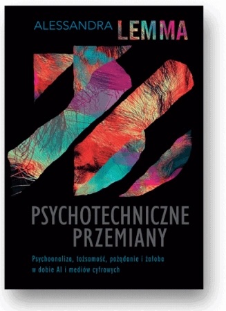 Psychotechniczne przemiany Psychoanaliza, tożsamość, pożądanie i żałoba w dobie AI i mediów cyfrowych